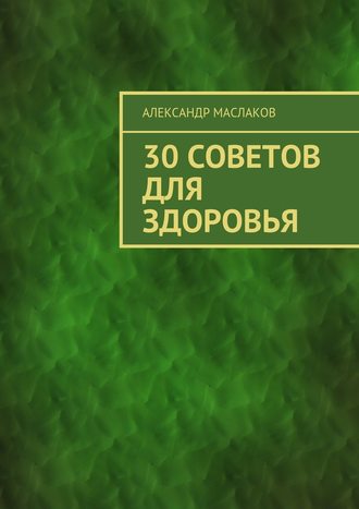 Александр Анатольевич Маслаков. 30 советов для здоровья