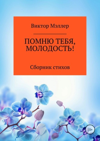 Помню тебя, молодость! Сборник стихотворений. ВИКТОР ГРИГОРЬЕВИЧ МЭЛЛЕР