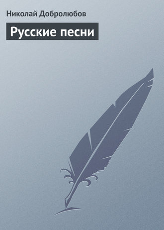 Николай Александрович Добролюбов. Русские песни