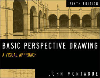 John  Montague. Basic Perspective Drawing, Enhanced Edition. A Visual Approach