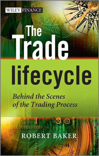 Robert P. Baker. The Trade Lifecycle. Behind the Scenes of the Trading Process
