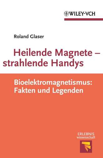 Roland  Glaser. Heilende Magnete - strahlende Handys. Bioelektromagnetismus: Fakten und Legenden