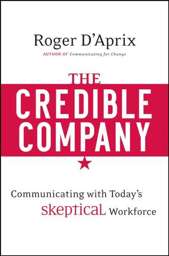 Roger  D'Aprix. The Credible Company. Communicating with a Skeptical Workforce