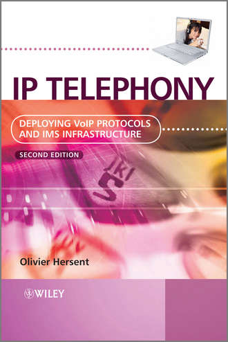 Olivier  Hersent. IP Telephony. Deploying VoIP Protocols and IMS Infrastructure
