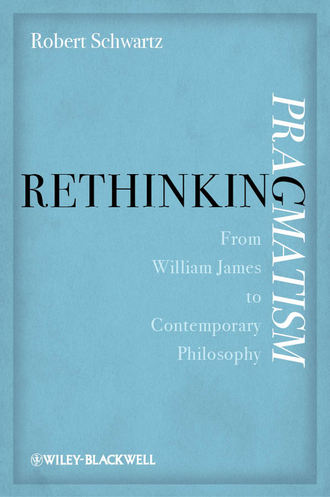 Robert Schwartz. Rethinking Pragmatism. From William James to Contemporary Philosophy