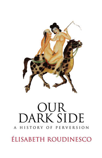 Elisabeth  Roudinesco. Our Dark Side. A History of Perversion