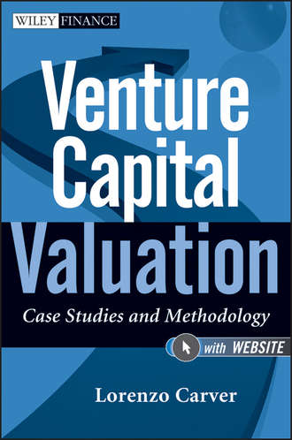 Lorenzo  Carver. Venture Capital Valuation. Case Studies and Methodology