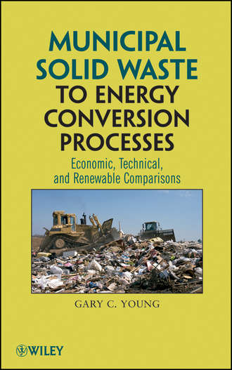 Gary Young C.. Municipal Solid Waste to Energy Conversion Processes. Economic, Technical, and Renewable Comparisons