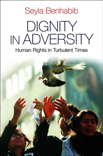 Seyla  Benhabib. Dignity in Adversity. Human Rights in Troubled Times