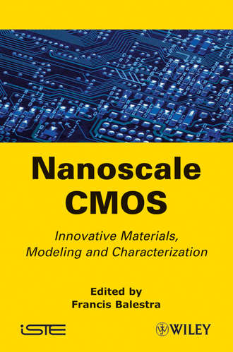 Francis  Balestra. Nanoscale CMOS. Innovative Materials, Modeling and Characterization
