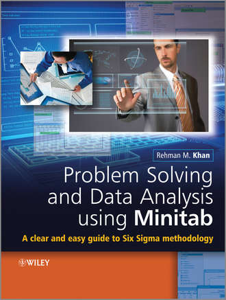 Rehman Khan M.. Problem Solving and Data Analysis Using Minitab. A Clear and Easy Guide to Six Sigma Methodology