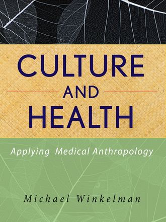Michael  Winkelman. Culture and Health. Applying Medical Anthropology