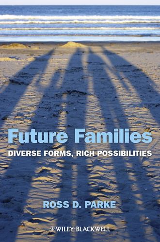 Ross Parke D.. Future Families. Diverse Forms, Rich Possibilities