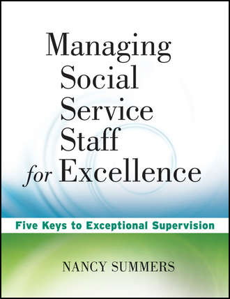 Nancy  Summers. Managing Social Service Staff for Excellence. Five Keys to Exceptional Supervision