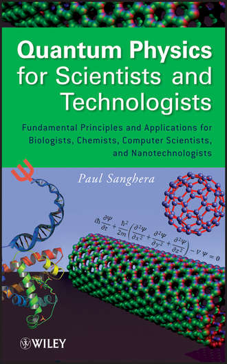 Paul  Sanghera. Quantum Physics for Scientists and Technologists. Fundamental Principles and Applications for Biologists, Chemists, Computer Scientists, and Nanotechnologists
