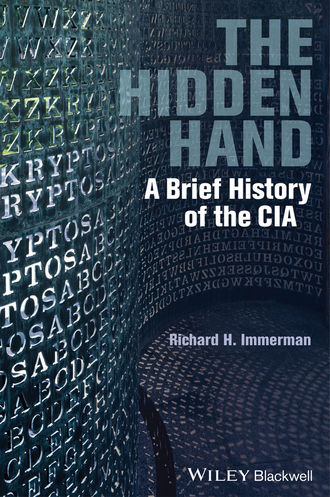 Richard H. Immerman. The Hidden Hand. A Brief History of the CIA