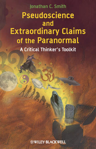 Jonathan Smith C.. Pseudoscience and Extraordinary Claims of the Paranormal. A Critical Thinker's Toolkit