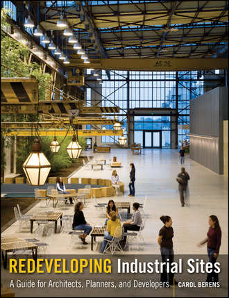 Carol  Berens. Redeveloping Industrial Sites. A Guide for Architects, Planners, and Developers