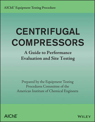 American Institute of Chemical Engineers (AIChE). AIChE Equipment Testing Procedure – Centrifugal Compressors. A Guide to Performance Evaluation and Site Testing