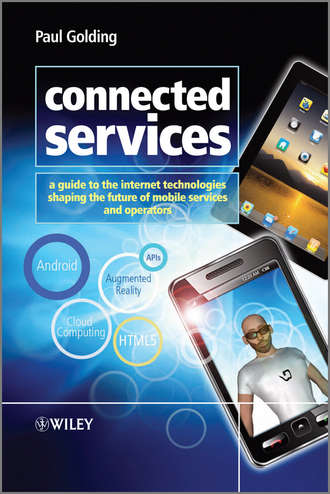 Paul  Golding. Connected Services. A Guide to the Internet Technologies Shaping the Future of Mobile Services and Operators