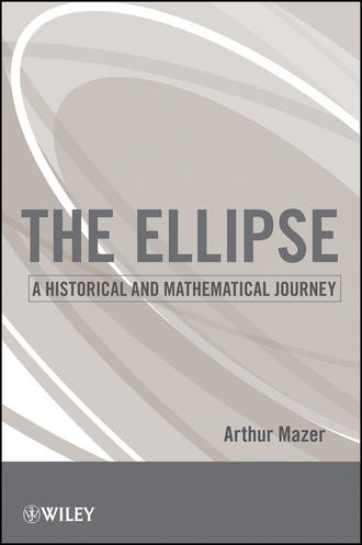Arthur  Mazer. The Ellipse. A Historical and Mathematical Journey