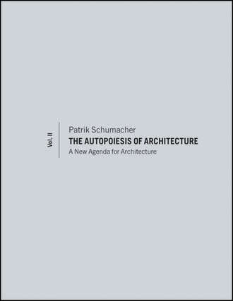 Patrik  Schumacher. The Autopoiesis of Architecture, Volume II. A New Agenda for Architecture