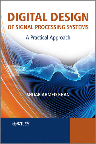 Shoab Khan Ahmed. Digital Design of Signal Processing Systems. A Practical Approach