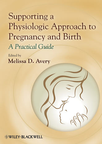 Melissa Avery D.. Supporting a Physiologic Approach to Pregnancy and Birth. A Practical Guide