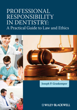 Joseph Graskemper P.. Professional Responsibility in Dentistry. A Practical Guide to Law and Ethics