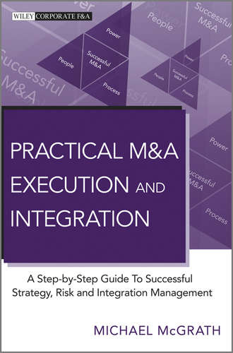 Michael McGrath R.. Practical M&A Execution and Integration. A Step by Step Guide To Successful Strategy, Risk and Integration Management