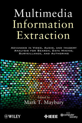 Mark Maybury T.. Multimedia Information Extraction. Advances in Video, Audio, and Imagery Analysis for Search, Data Mining, Surveillance and Authoring