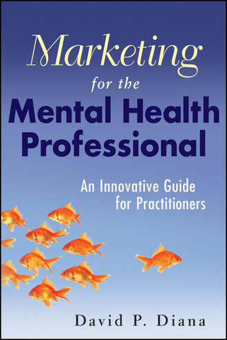 David Diana P.. Marketing for the Mental Health Professional. An Innovative Guide for Practitioners