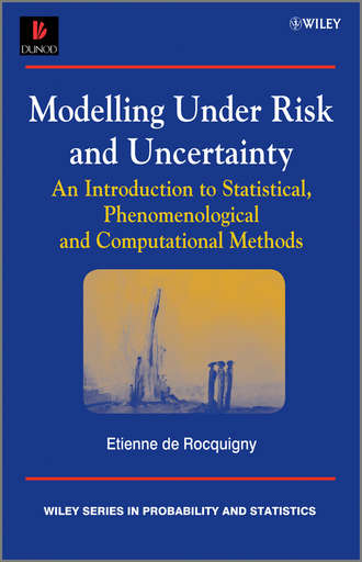 Etienne Rocquigny de. Modelling Under Risk and Uncertainty. An Introduction to Statistical, Phenomenological and Computational Methods