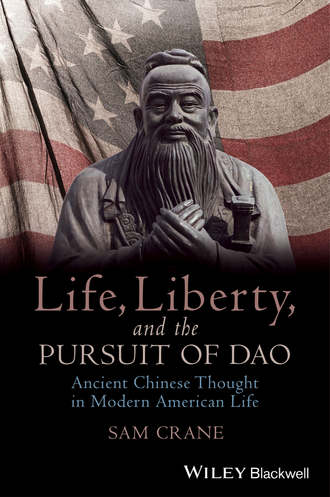 Sam Crane. Life, Liberty, and the Pursuit of Dao. Ancient Chinese Thought in Modern American Life