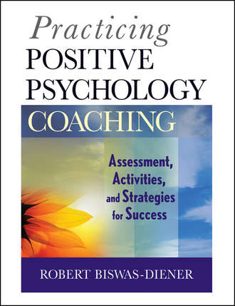 Robert  Biswas-Diener. Practicing Positive Psychology Coaching. Assessment, Activities and Strategies for Success