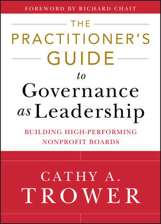 Cathy Trower A.. The Practitioner's Guide to Governance as Leadership. Building High-Performing Nonprofit Boards
