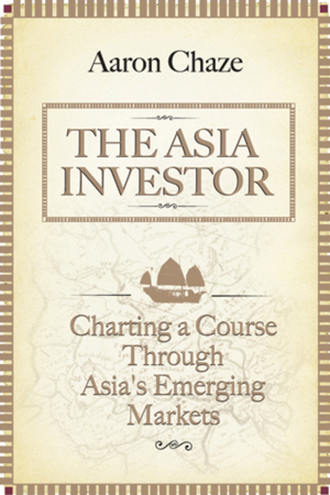Aaron  Chaze. The Asia Investor. Charting a Course Through Asia's Emerging Markets