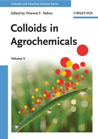 Tharwat Tadros F.. Colloids in Agrochemicals, Volume 5. Colloids and Interface Science
