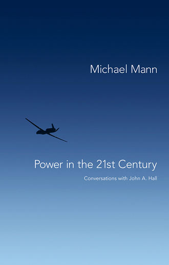Michael  Mann. Power in the 21st Century. Conversations with John Hall