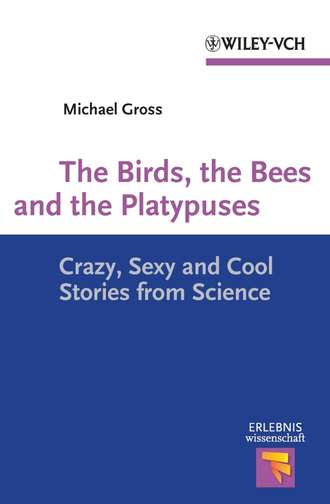 Michael  Gross. The Birds, the Bees and the Platypuses. Crazy, Sexy and Cool Stories from Science