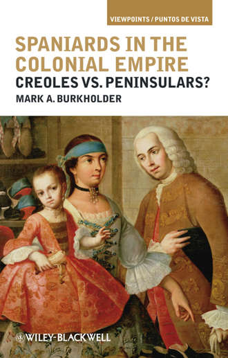 Mark Burkholder A.. Spaniards in the Colonial Empire. Creoles vs. Peninsulars?