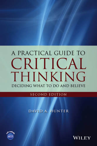 David Hunter A.. A Practical Guide to Critical Thinking. Deciding What to Do and Believe