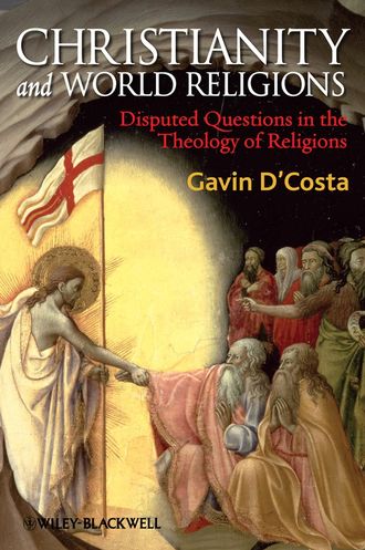 Gavin  D'Costa. Christianity and World Religions. Disputed Questions in the Theology of Religions