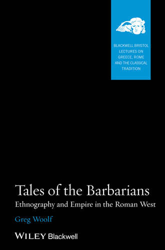 Greg  Woolf. Tales of the Barbarians. Ethnography and Empire in the Roman West
