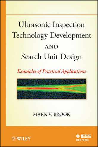 Mark Brook V.. Ultrasonic Inspection Technology Development and Search Unit Design. Examples of Pratical Applications