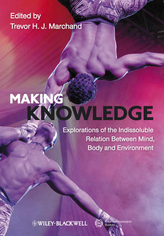Trevor H. J. Marchand. Making Knowledge. Explorations of the Indissoluble Relation between Mind, Body and Environment