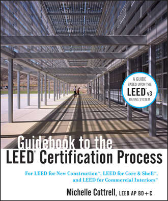 Michelle  Cottrell. Guidebook to the LEED Certification Process. For LEED for New Construction, LEED for Core and Shell, and LEED for Commercial Interiors