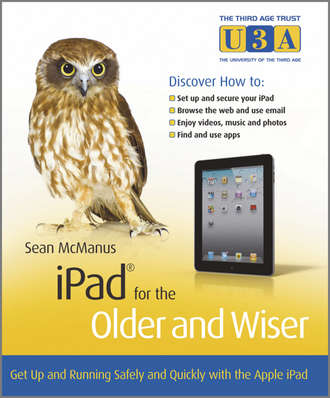 Sean  McManus. iPad for the Older and Wiser. Get Up and Running Safely and Quickly with the Apple iPad
