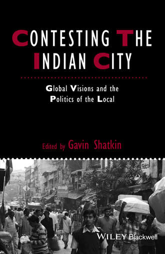 Gavin  Shatkin. Contesting the Indian City. Global Visions and the Politics of the Local