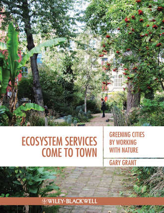 Gary  Grant. Ecosystem Services Come To Town. Greening Cities by Working with Nature